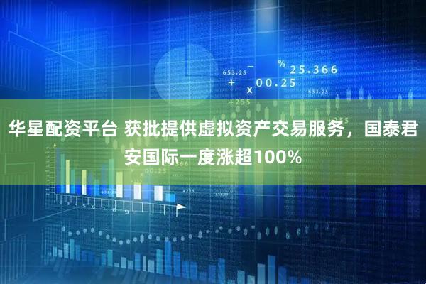 华星配资平台 获批提供虚拟资产交易服务，国泰君安国际一度涨超100%